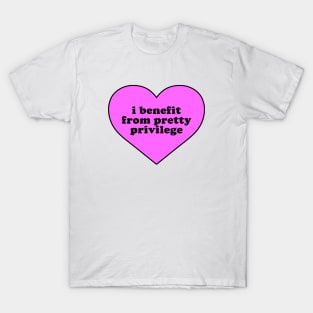 I Benefit From Pretty Privilege T-Shirt